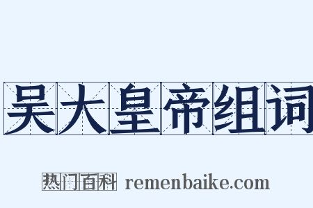 吴大皇帝组词是什么意思的图片